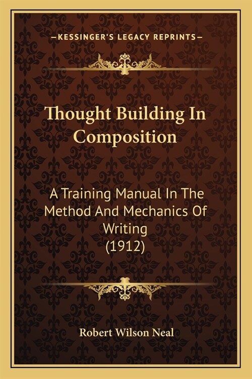 Thought Building In Composition: A Training Manual In The Method And Mechanics Of Writing (1912) (Paperback)