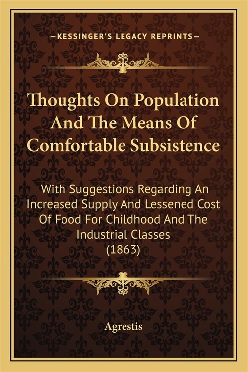 Thoughts On Population And The Means Of Comfortable Subsistence: With Suggestions Regarding An Increased Supply And Lessened Cost Of Food For Childhoo (Paperback)