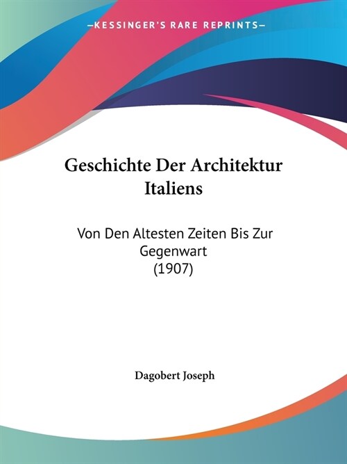 Geschichte Der Architektur Italiens: Von Den Altesten Zeiten Bis Zur Gegenwart (1907) (Paperback)