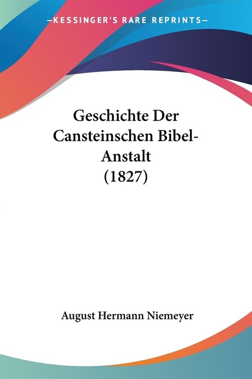 Geschichte Der Cansteinschen Bibel-Anstalt (1827) (Paperback)