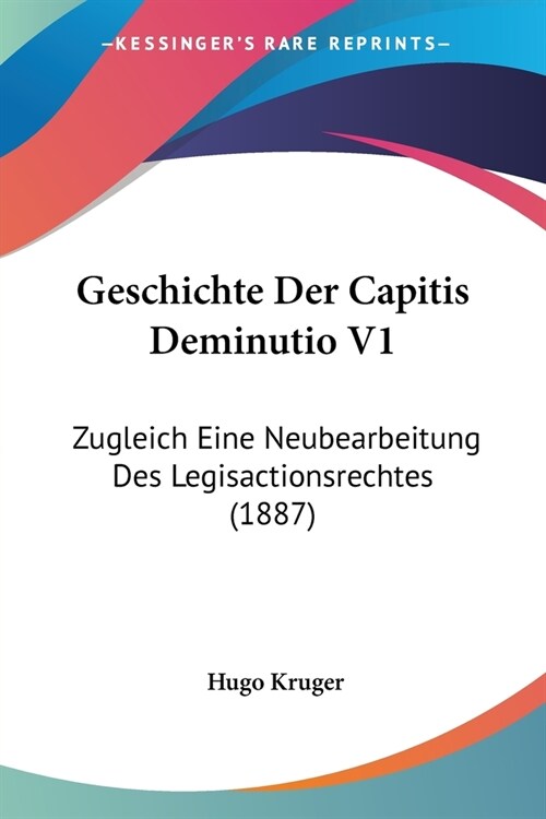 Geschichte Der Capitis Deminutio V1: Zugleich Eine Neubearbeitung Des Legisactionsrechtes (1887) (Paperback)
