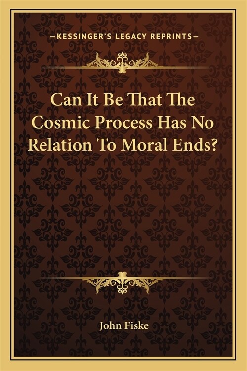 Can It Be That The Cosmic Process Has No Relation To Moral Ends? (Paperback)