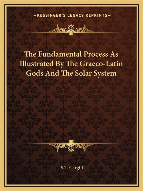 The Fundamental Process As Illustrated By The Graeco-Latin Gods And The Solar System (Paperback)