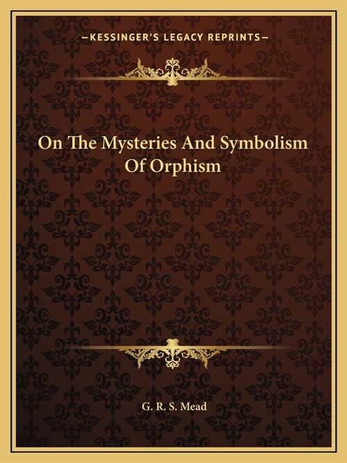 On The Mysteries And Symbolism Of Orphism (Paperback)