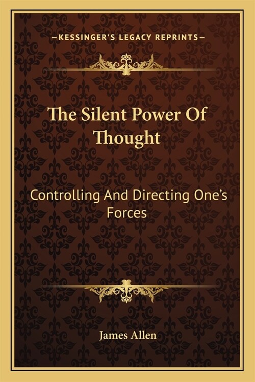 The Silent Power Of Thought: Controlling And Directing Ones Forces (Paperback)