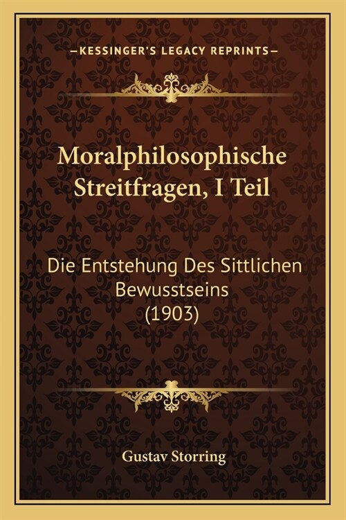Moralphilosophische Streitfragen, I Teil: Die Entstehung Des Sittlichen Bewusstseins (1903) (Paperback)