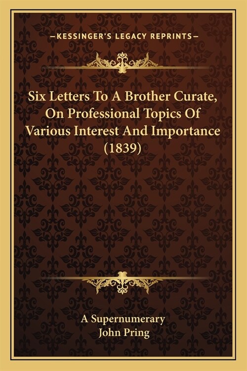 Six Letters To A Brother Curate, On Professional Topics Of Various Interest And Importance (1839) (Paperback)