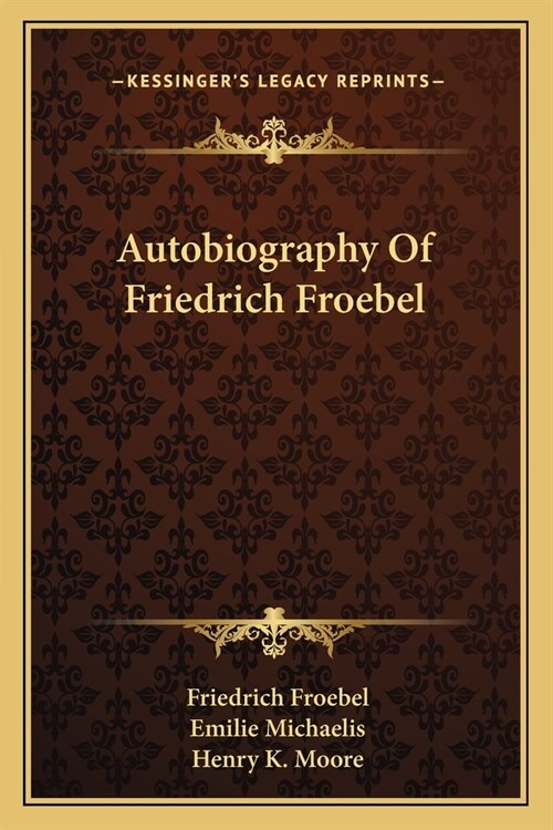 Autobiography Of Friedrich Froebel (Paperback)