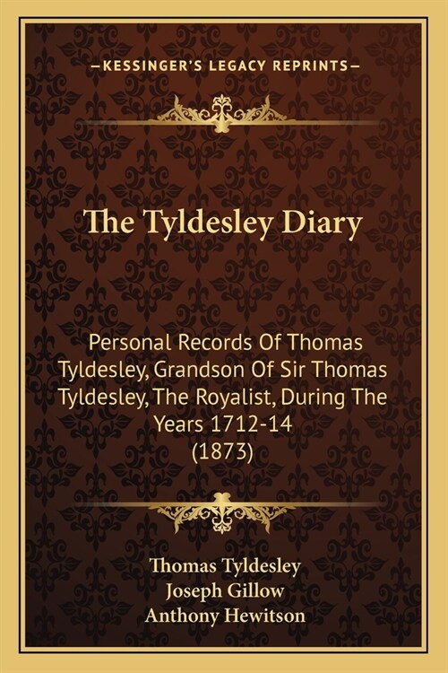 The Tyldesley Diary: Personal Records Of Thomas Tyldesley, Grandson Of Sir Thomas Tyldesley, The Royalist, During The Years 1712-14 (1873) (Paperback)