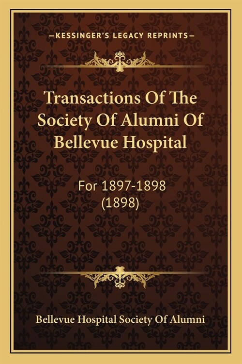 Transactions Of The Society Of Alumni Of Bellevue Hospital: For 1897-1898 (1898) (Paperback)