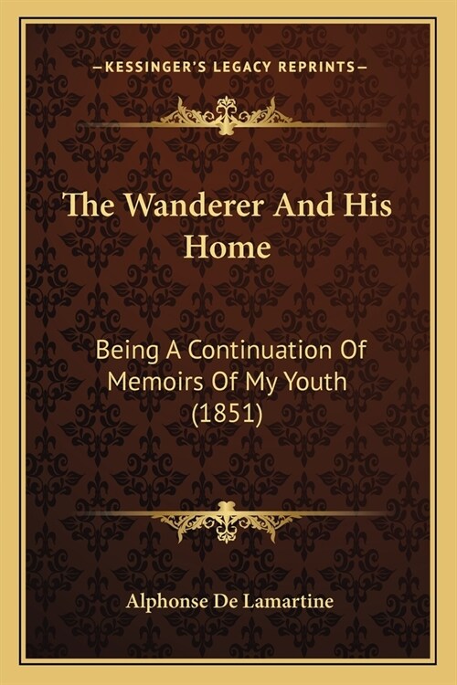 The Wanderer And His Home: Being A Continuation Of Memoirs Of My Youth (1851) (Paperback)
