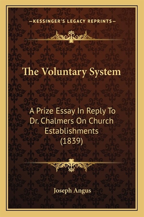 The Voluntary System: A Prize Essay In Reply To Dr. Chalmers On Church Establishments (1839) (Paperback)