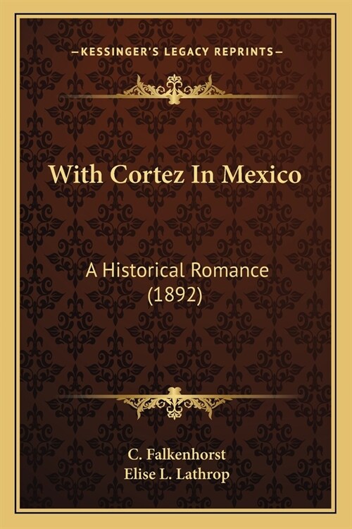 With Cortez In Mexico: A Historical Romance (1892) (Paperback)