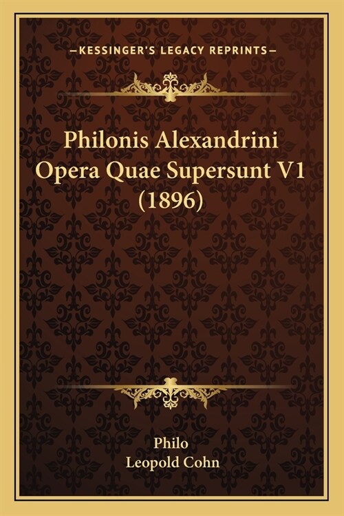 Philonis Alexandrini Opera Quae Supersunt V1 (1896) (Paperback)