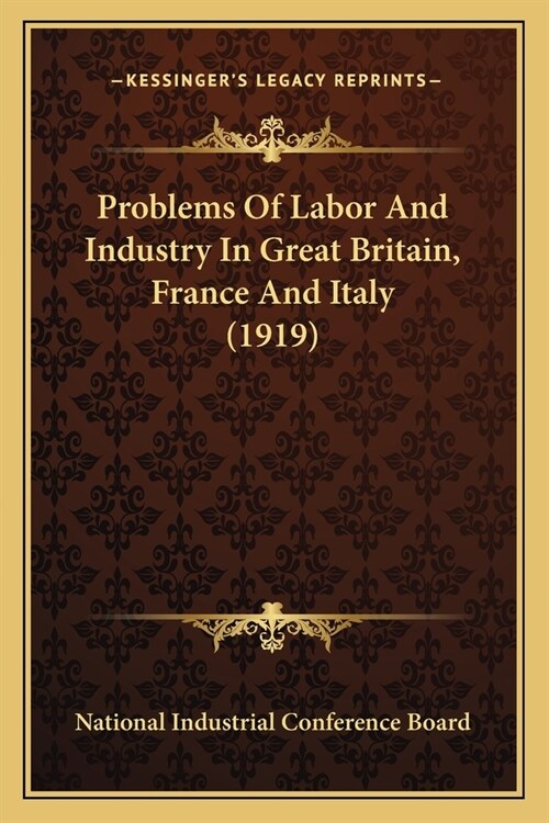 Problems Of Labor And Industry In Great Britain, France And Italy (1919) (Paperback)