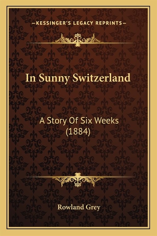 In Sunny Switzerland: A Story Of Six Weeks (1884) (Paperback)