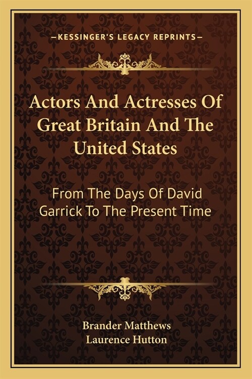 Actors And Actresses Of Great Britain And The United States: From The Days Of David Garrick To The Present Time (Paperback)