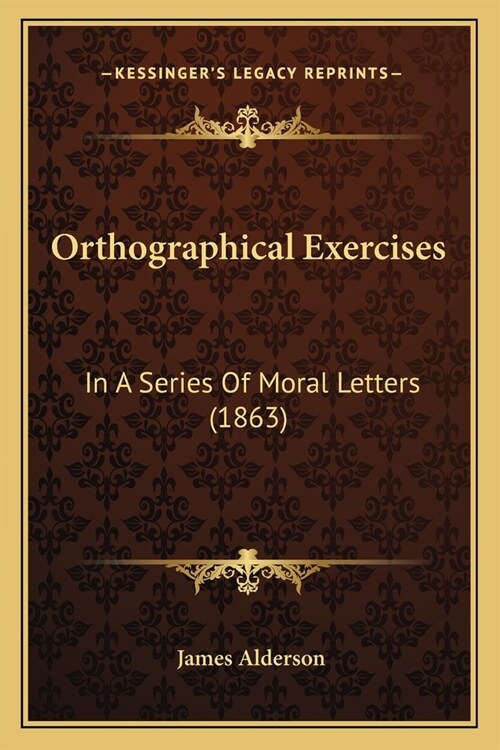 Orthographical Exercises: In A Series Of Moral Letters (1863) (Paperback)