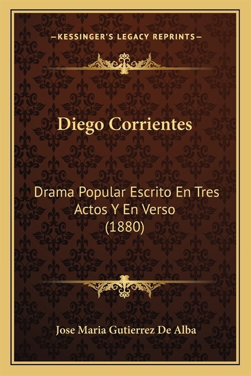 Diego Corrientes: Drama Popular Escrito En Tres Actos Y En Verso (1880) (Paperback)