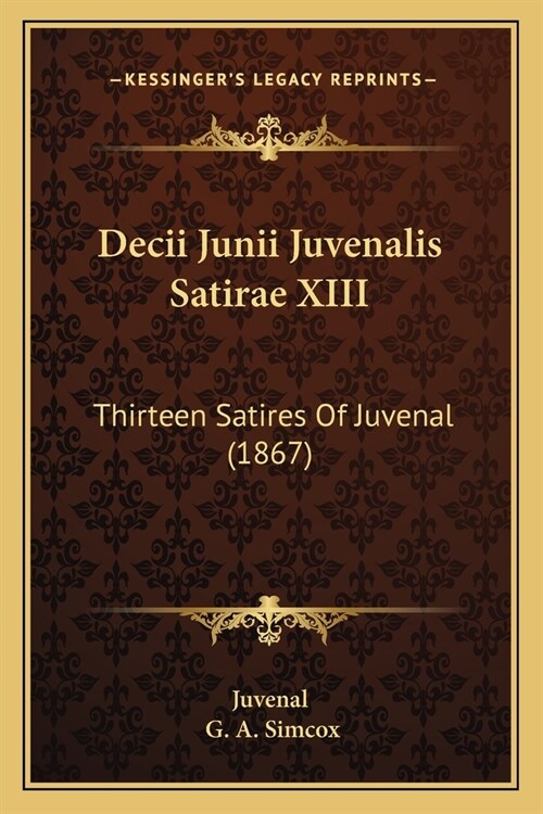 Decii Junii Juvenalis Satirae XIII: Thirteen Satires Of Juvenal (1867) (Paperback)