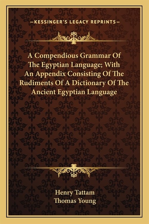 A Compendious Grammar Of The Egyptian Language; With An Appendix Consisting Of The Rudiments Of A Dictionary Of The Ancient Egyptian Language (Paperback)