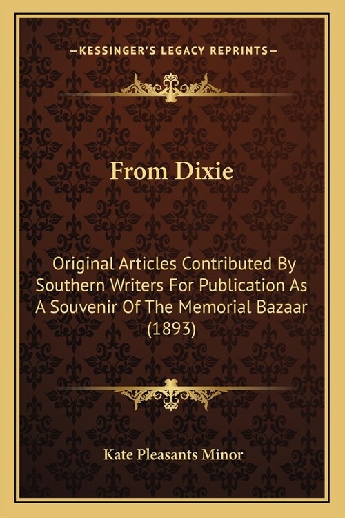 From Dixie: Original Articles Contributed By Southern Writers For Publication As A Souvenir Of The Memorial Bazaar (1893) (Paperback)