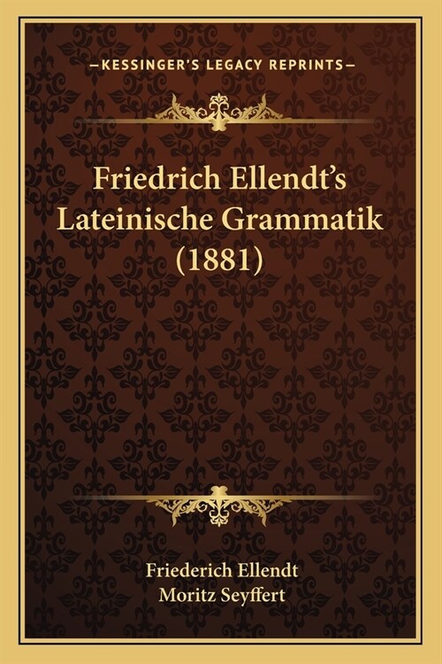 Friedrich Ellendts Lateinische Grammatik (1881) (Paperback)