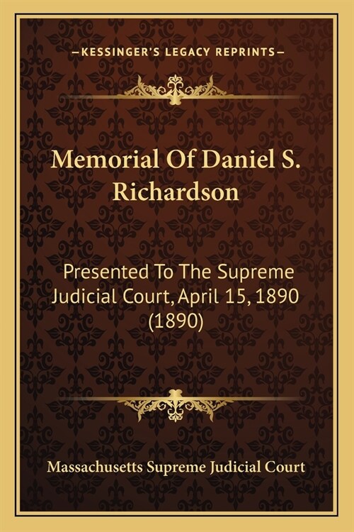 Memorial Of Daniel S. Richardson: Presented To The Supreme Judicial Court, April 15, 1890 (1890) (Paperback)