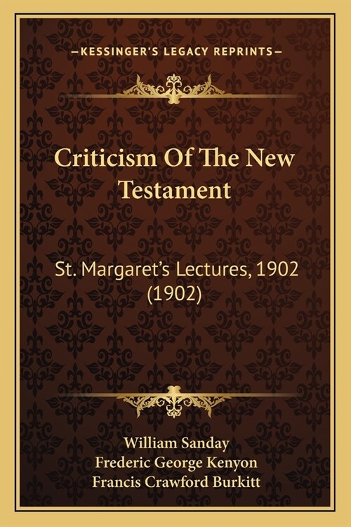 Criticism Of The New Testament: St. Margarets Lectures, 1902 (1902) (Paperback)