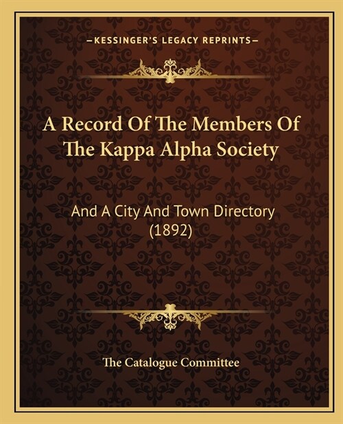 A Record Of The Members Of The Kappa Alpha Society: And A City And Town Directory (1892) (Paperback)