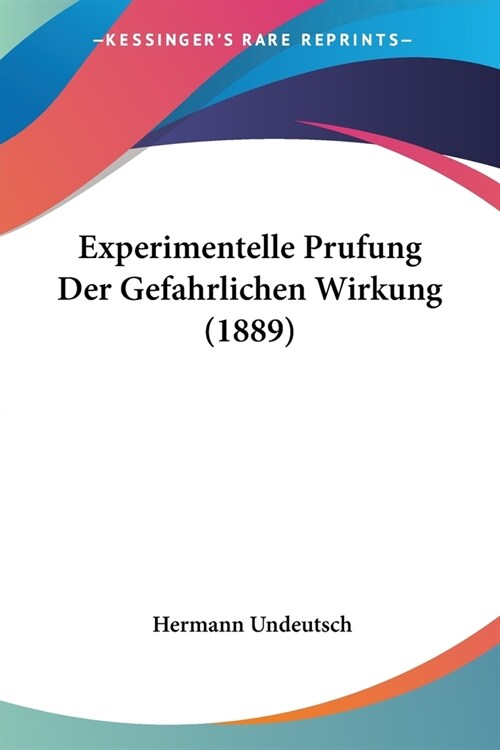 Experimentelle Prufung Der Gefahrlichen Wirkung (1889) (Paperback)