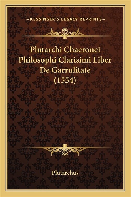 Plutarchi Chaeronei Philosophi Clarisimi Liber De Garrulitate (1554) (Paperback)