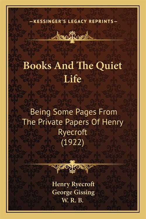 Books And The Quiet Life: Being Some Pages From The Private Papers Of Henry Ryecroft (1922) (Paperback)