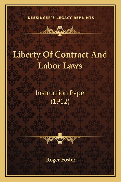 Liberty Of Contract And Labor Laws: Instruction Paper (1912) (Paperback)