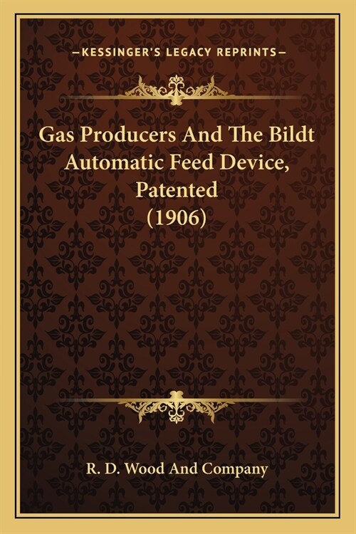 Gas Producers And The Bildt Automatic Feed Device, Patented (1906) (Paperback)