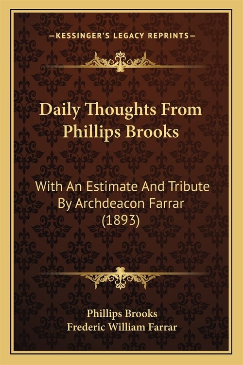Daily Thoughts From Phillips Brooks: With An Estimate And Tribute By Archdeacon Farrar (1893) (Paperback)