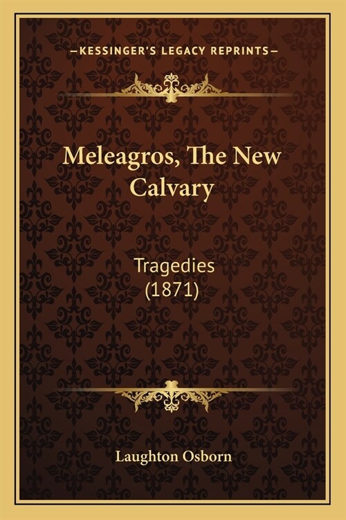 Meleagros, The New Calvary: Tragedies (1871) (Paperback)