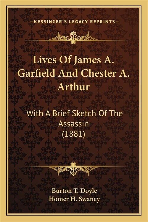 Lives Of James A. Garfield And Chester A. Arthur: With A Brief Sketch Of The Assassin (1881) (Paperback)