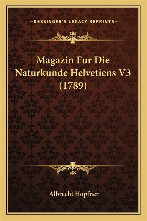Magazin Fur Die Naturkunde Helvetiens V3 (1789) (Paperback)