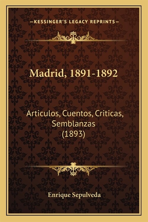 Madrid, 1891-1892: Articulos, Cuentos, Criticas, Semblanzas (1893) (Paperback)