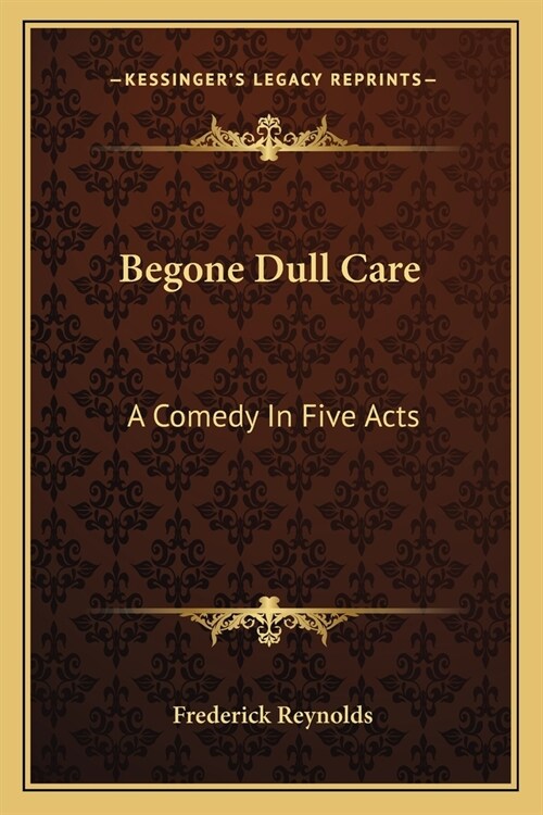 Begone Dull Care: A Comedy In Five Acts (Paperback)