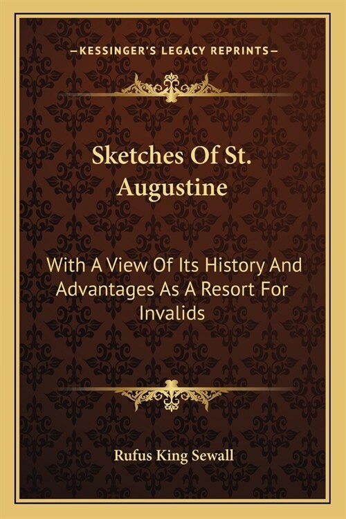 Sketches Of St. Augustine: With A View Of Its History And Advantages As A Resort For Invalids (Paperback)