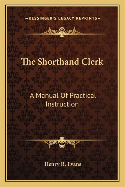 The Shorthand Clerk: A Manual Of Practical Instruction (Paperback)