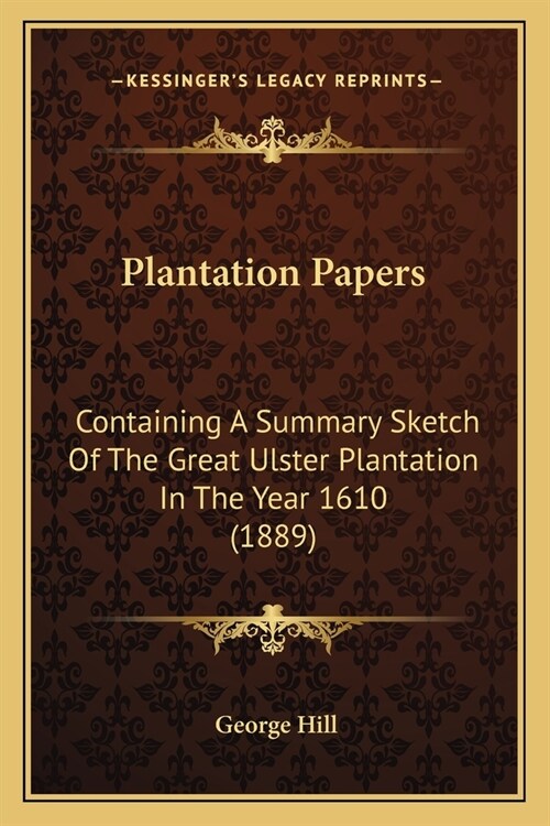 Plantation Papers: Containing A Summary Sketch Of The Great Ulster Plantation In The Year 1610 (1889) (Paperback)