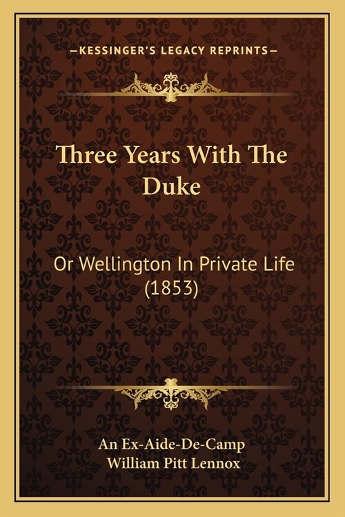 Three Years With The Duke: Or Wellington In Private Life (1853) (Paperback)
