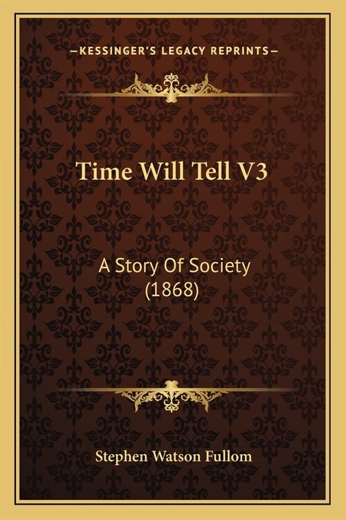 Time Will Tell V3: A Story Of Society (1868) (Paperback)