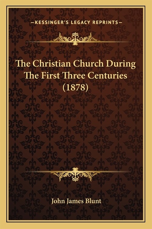 The Christian Church During The First Three Centuries (1878) (Paperback)