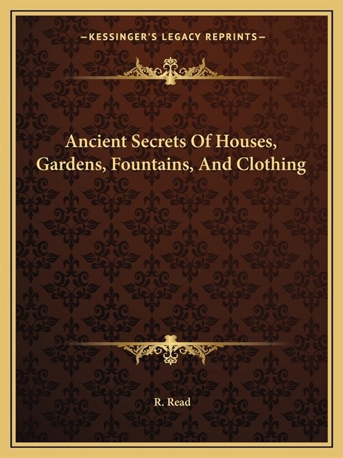 Ancient Secrets Of Houses, Gardens, Fountains, And Clothing (Paperback)