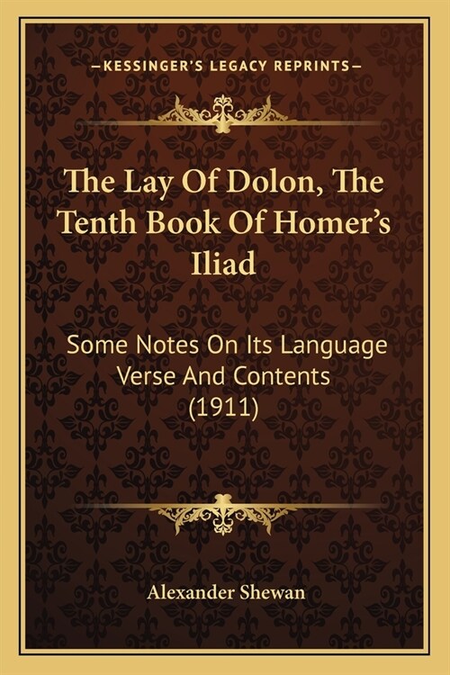 The Lay Of Dolon, The Tenth Book Of Homers Iliad: Some Notes On Its Language Verse And Contents (1911) (Paperback)
