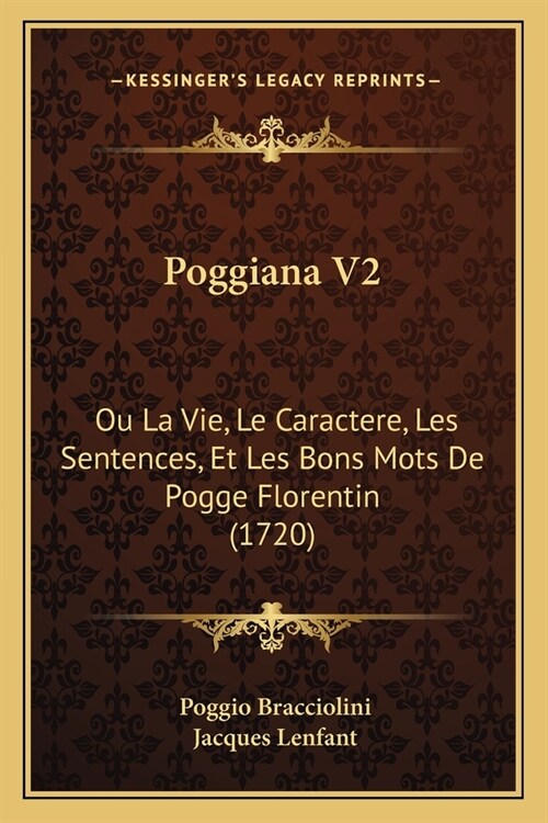 Poggiana V2: Ou La Vie, Le Caractere, Les Sentences, Et Les Bons Mots De Pogge Florentin (1720) (Paperback)